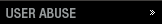 USER ABUSE