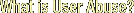 What is User Abuse?