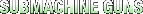 Submachine Guns