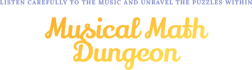 Listen carefully to the music and unravel the puzzles within. Musical Math Dungeon.