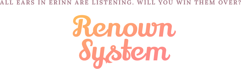 All ears in Erinn are listening. Will you win them over? Renown System